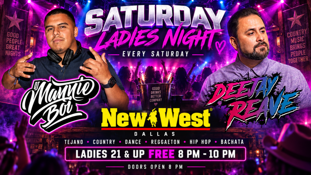 Saturday Ladies Night at New West Dallas every Saturday with DJ Mannie Boi and Deejay Reave - Ladies 21 and up free 8 PM to 10 PM